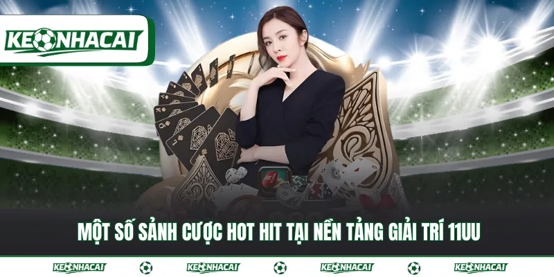 11UU | Đánh giá thực tế nhà cái xanh chín hàng đầu 2026 3 Một số sảnh cược hot hit tại nền tảng giải trí 11UU