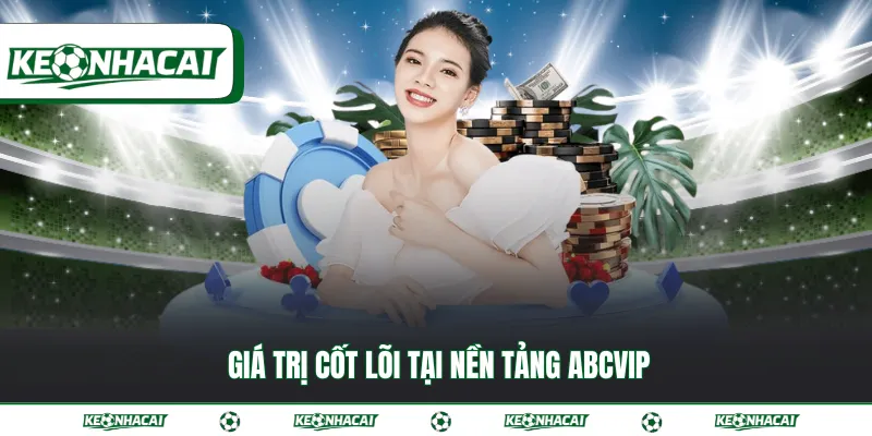ABCVIP - Địa chỉ cá cược trực tuyến đẳng cấp nhất 2026 4 Giá trị cốt lõi tại nền tảng ABCVIP