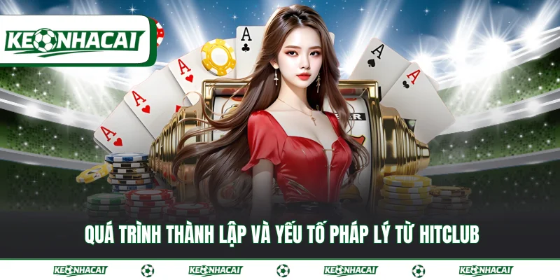 HITCLUB 2026 - Thương hiệu uy tín top 1 trong lòng fan 2 Quá trình thành lập và yếu tố pháp lý từ HITCLUB