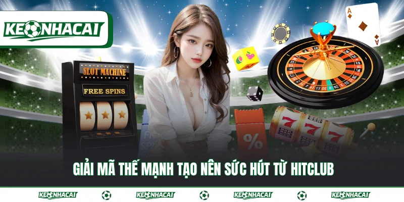 HITCLUB 2026 - Thương hiệu uy tín top 1 trong lòng fan 3 Giải mã thế mạnh tạo nên sức hút từ HITCLUB