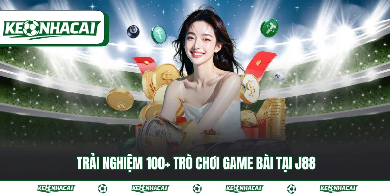 J88 - Điểm hẹn lý tưởng của hàng triệu tay cược Châu Á 3 Trải nghiệm 100+ trò chơi game bài tại J88