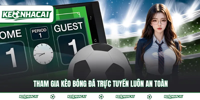 Tham gia kèo bóng đá trực tuyến luôn an toàn