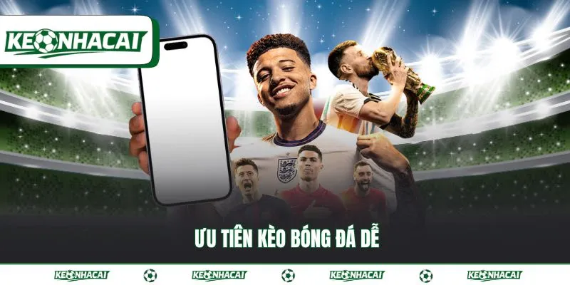 Ưu tiên kèo bóng đá dễ