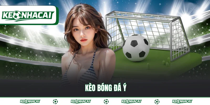 Kèo bóng đá Ý | Tỷ lệ đổi thưởng Serie A mới nhất 2026 6 Kèo bóng đá Ý