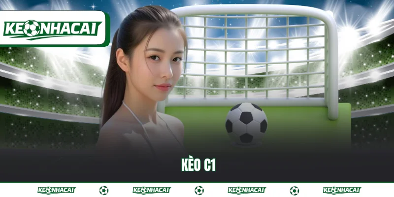 Kèo C1 - Bí quyết đọc kèo cùng kinh nghiệm từ chuyên gia 5 Kèo C1
