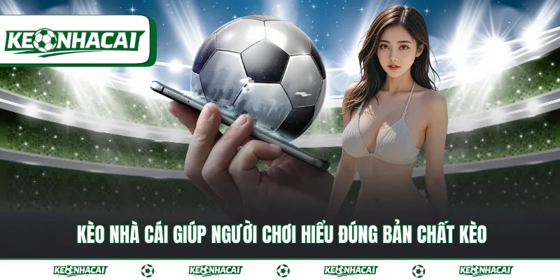 Kèo nhà cái 2 Kèo nhà cái giúp người chơi hiểu đúng bản chất kèo