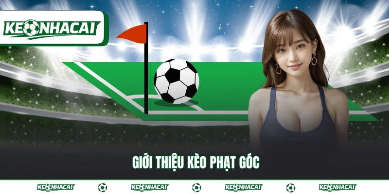 Kèo phạt góc - Chiến thuật soi kèo đỉnh cao năm 2026 2 Giới thiệu kèo phạt góc
