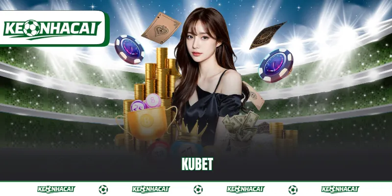 Kubet - Sân chơi kế thừa tinh hoa trong ngành giải trí 8 Kubet