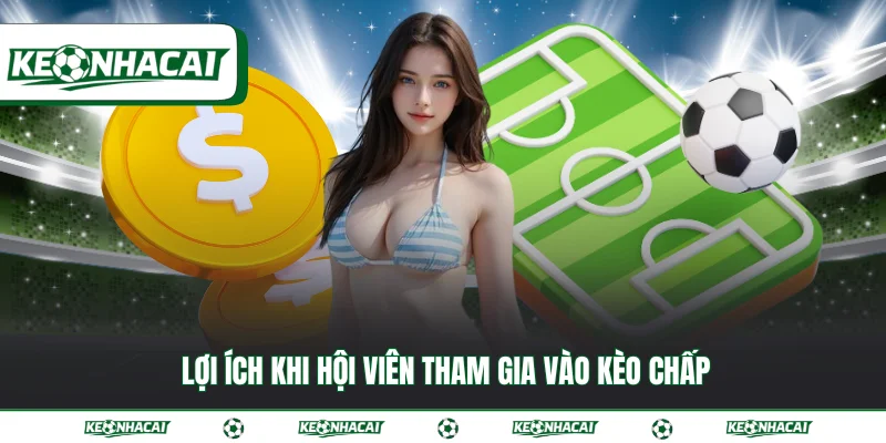Kèo chấp - Hướng dẫn cách đọc kèo cược chuẩn xác 2026 4 Lợi ích khi hội viên tham gia vào kèo chấp