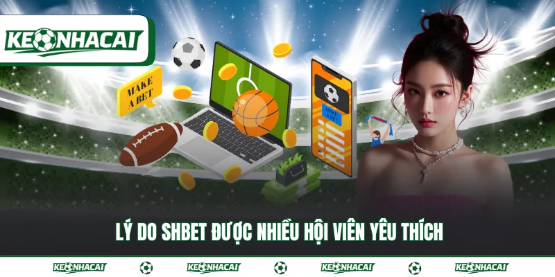 SHBET - Sân chơi cá cược trực tuyến đẳng cấp năm 2026 2 Lý do SHBET được nhiều hội viên yêu thích