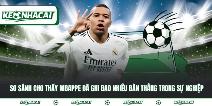 Mbappe đã ghi bao nhiêu bàn thắng trong sự nghiệp đến 2026 4 So sánh cho thấy Mbappe đã ghi bao nhiêu bàn thắng trong sự nghiệp