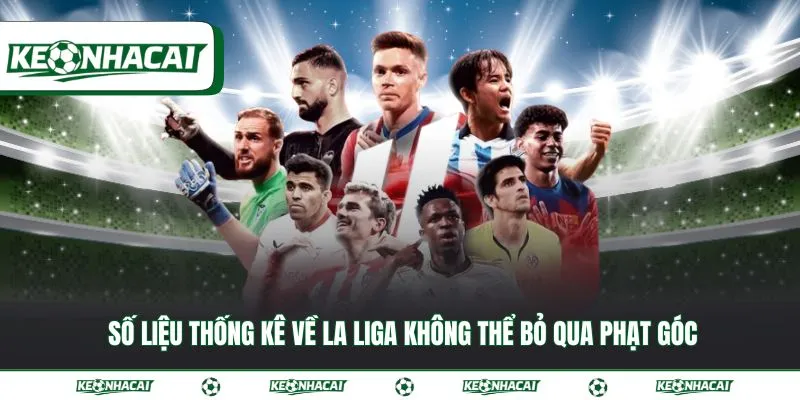 Số liệu thống kê về La Liga: Bí quyết soi kèo chuẩn 2026 3 Số liệu thống kê về La Liga không thể bỏ qua phạt góc
