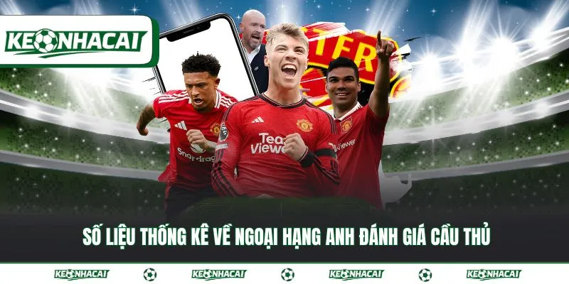 Số liệu thống kê về Ngoại Hạng Anh đầy đủ, mới nhất 2026 3 Số liệu thống kê về Ngoại Hạng Anh đánh giá cầu thủ