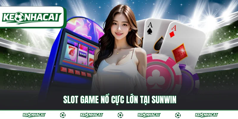 Sunwin - Nhà cái online cung cấp hơn 30 sản phẩm đặc sắc 3 Slot game nổ cực lớn tại Sunwin