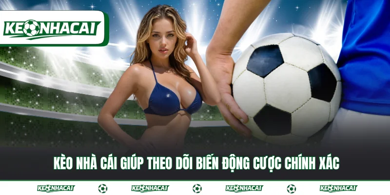 Kèo nhà cái 6 Kèo nhà cái giúp theo dõi biến động cược chính xác
