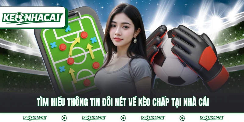 Kèo chấp - Hướng dẫn cách đọc kèo cược chuẩn xác 2026 2 Tìm hiểu thông tin đôi nét về kèo chấp tại nhà cái