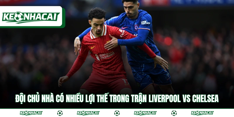 Soi Kèo Liverpool Vs Chelsea 19h30 Ngày 9/5 - Premier League 2 Đội chủ nhà có nhiều lợi thế trong trận Liverpool vs Chelsea