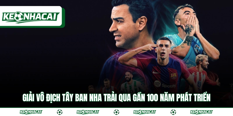 Giới Thiệu Về La Liga Cùng Quy Định Về Thể Thức Thi Đấu 3 Giải vô địch Tây Ban Nha trải qua gần 100 năm phát triển