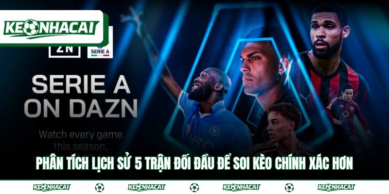 Phân Tích Serie A - 3 Yếu Tố Quyết Định Thứ Hạng Đội Bóng 4 Phân tích lịch sử 5 trận đối đầu để soi kèo chính xác hơn