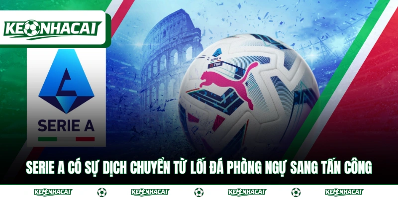 Phân Tích Serie A - 3 Yếu Tố Quyết Định Thứ Hạng Đội Bóng 2 Serie A có sự dịch chuyển từ lối đá phòng ngự sang tấn công