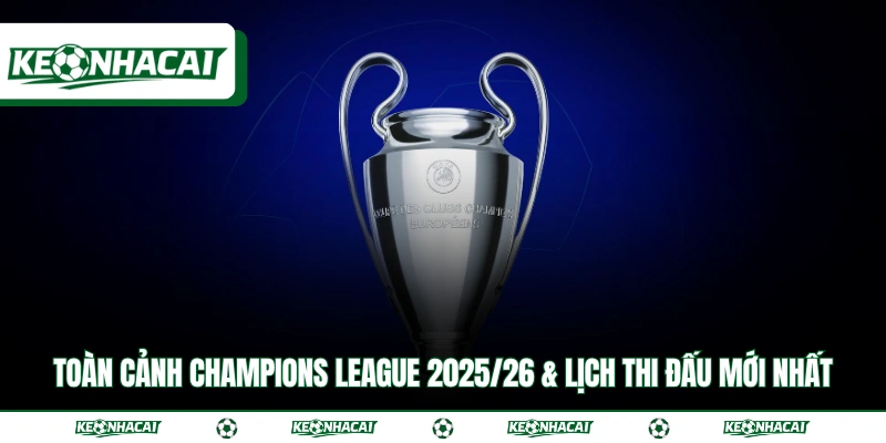 Toàn Cảnh Champions League 2025/26 & Lịch Thi Đấu Mới Nhất 7 Toàn Cảnh Champions League 2025/26 & Lịch Thi Đấu Mới Nhất