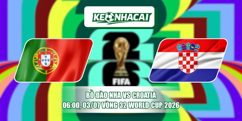 Bồ Đào Nha Vs Croatia 06:00, 03/07 Vòng 32 World Cup 2026 20 bo dao nha vs croatia 0600 0307 vong 32 world cup 2026