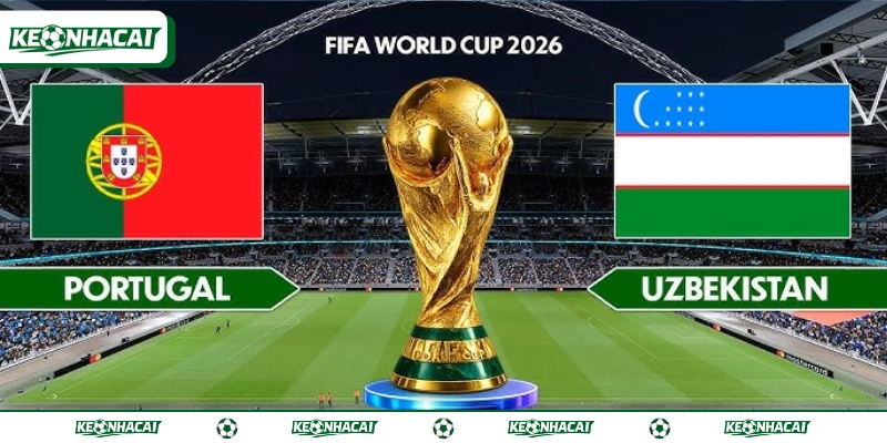 Soi Kèo Bồ Đào Nha Vs Uzbekistan 24/6 - Bảng K World Cup 3 Bồ Đào Nha vs Uzbekistan chênh lệch khá lớn về phong độ