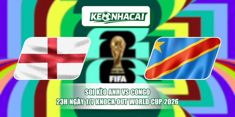 Soi Kèo Anh vs Congo 23h Ngày 1/7 Knock-out World Cup 2026 19 Soi Kèo Anh vs Congo 23h Ngày 1/7 Knock-out World Cup 2026