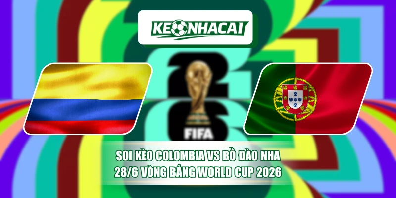 Soi Kèo Colombia Vs Bồ Đào Nha 28/6 Vòng Bảng World Cup 2026 11 Soi Kèo Colombia Vs Bồ Đào Nha 28/6 Vòng Bảng World Cup 2026