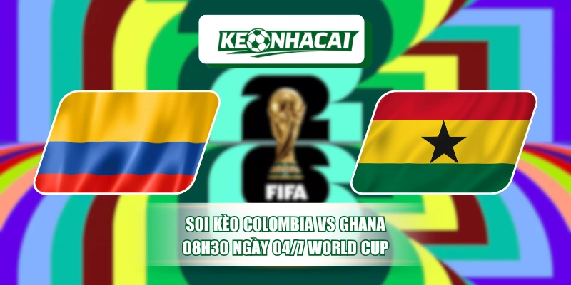 Soi Kèo Colombia Vs Ghana 08h30 Ngày 04/7 World Cup 16 Soi Kèo Colombia Vs Ghana 08h30 Ngày 04/7 World Cup