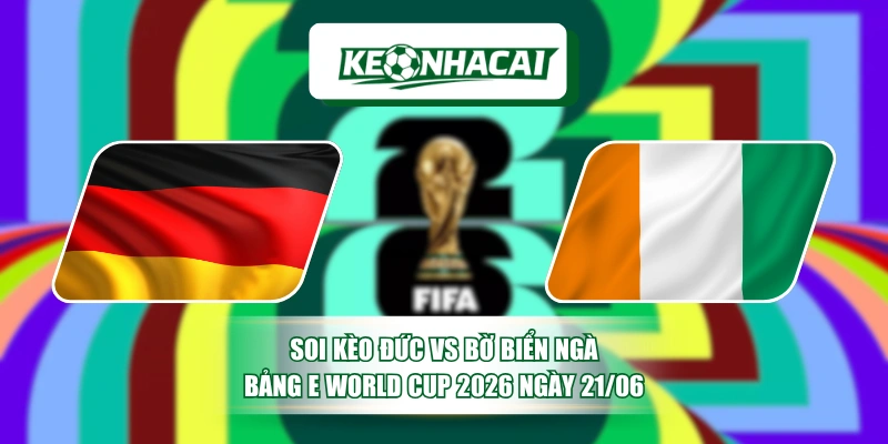 Soi Kèo Đức Vs Bờ Biển Ngà Bảng E World Cup 2026 Ngày 21/06 6 Soi Kèo Đức Vs Bờ Biển Ngà Bảng E World Cup 2026 Ngày 21/06