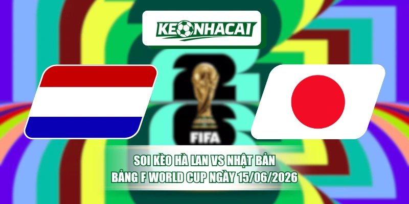 Soi Kèo Hà Lan Vs Nhật Bản Bảng F World Cup Ngày 15/06/2026 13 soi keo ha lan vs nhat ban bang f world cup ngay 15062026