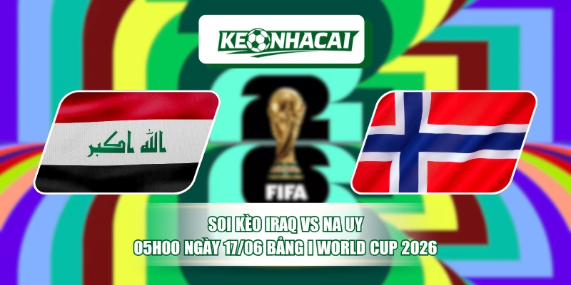 Soi Kèo Iraq Vs Na Uy 05h00 Ngày 17/06 Bảng I World Cup 2026 9 Soi Kèo Iraq Vs Na Uy 05h00 Ngày 17/06 Bảng I World Cup 2026