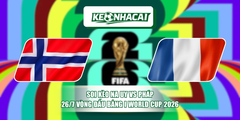 Soi Kèo Na Uy Vs Pháp 26/7 Vòng Đấu Bảng I World Cup 2026 3 Soi Kèo Na Uy Vs Pháp 26/7 Vòng Đấu Bảng I World Cup 2026