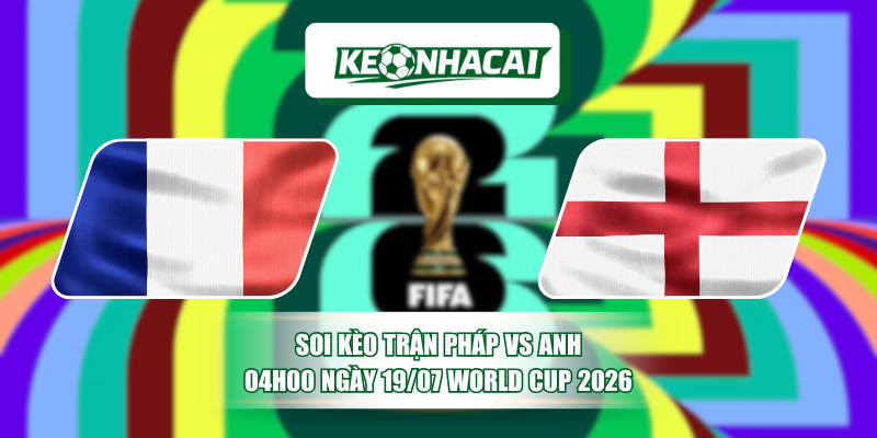 Soi Kèo Trận Pháp Vs Anh 04h00 Ngày 19/07 World Cup 2026 2 Soi Kèo Trận Pháp Vs Anh 04h00 Ngày 19/07 World Cup 2026