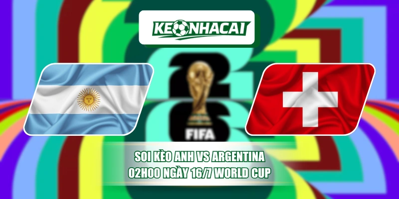 Soi Kèo Anh Vs Argentina - 02h00 Ngày 16/7 World Cup 3 Soi Kèo Anh Vs Argentina - 02h00 Ngày 16/7 World Cup