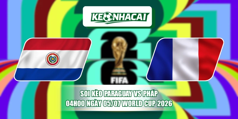 Soi Kèo Paraguay Vs Pháp 04h00 Ngày 05/07 World Cup 2026 13 Soi Kèo Paraguay Vs Pháp 04h00 Ngày 05/07 World Cup 2026