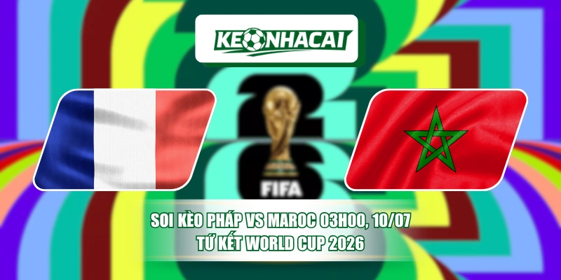 Soi Kèo Pháp Vs Maroc 03h00, 10/07 - Tứ Kết World Cup 2026 8 Soi Kèo Pháp Vs Maroc 03h00, 10/07 - Tứ Kết World Cup 2026
